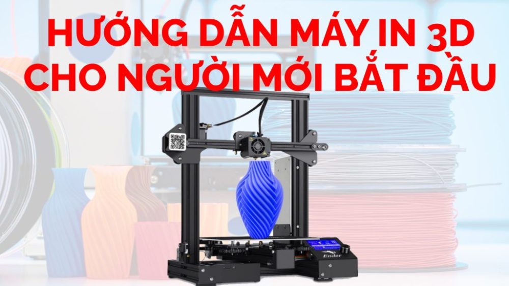 Hướng dẫn máy in 3D cho người mới bắt đầu ender 3 pro